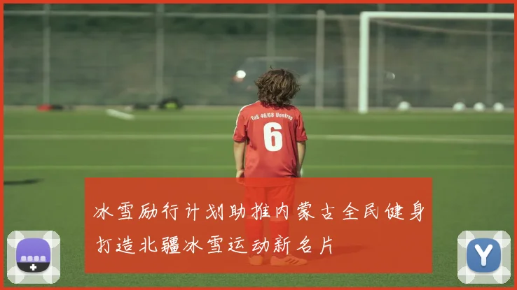 冰雪励行计划助推内蒙古全民健身打造北疆冰雪运动新名片